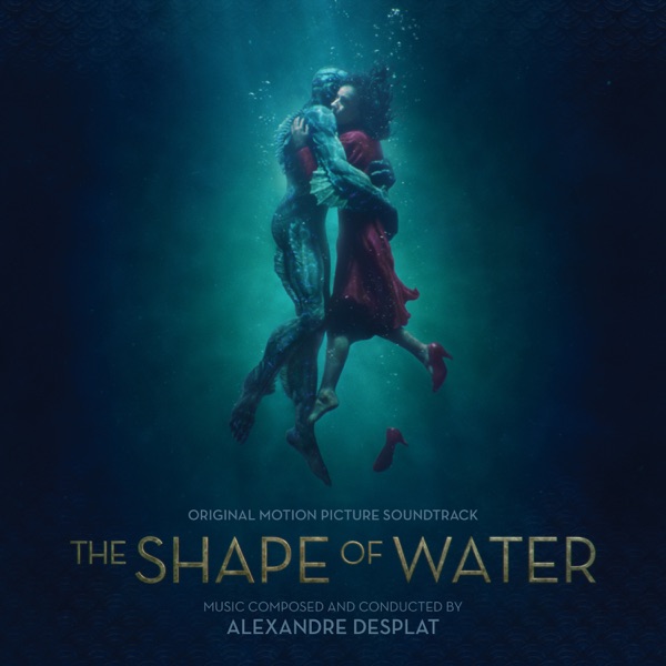 The Shape of Water (Original Motion Picture Soundtrack) by Alexandre Desplat